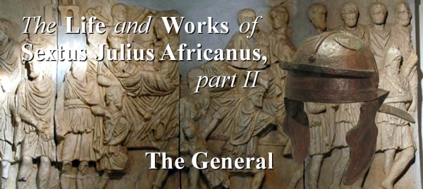 The Life of Sextus Julius Africanus, Part 2: The General
