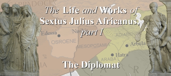 The Life and Works of Sextus Julius Africanus, Part 1: The Diplomat